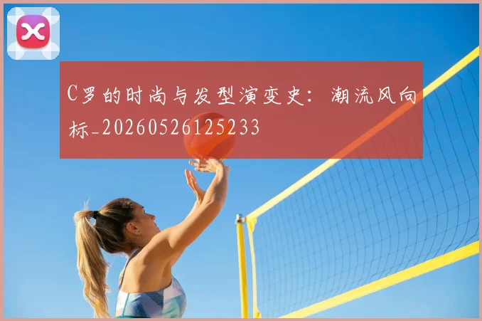 C罗的时尚与发型演变史:潮流风向标_20260526125233