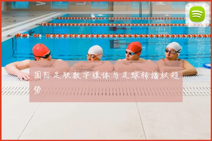 国际足联数字媒体与足球转播权趋势