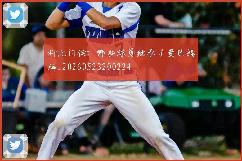 科比门徒：哪些球员继承了曼巴精神_20260523200224