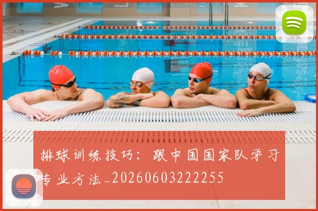排球训练技巧:跟中国国家队学习专业方法_20260603222255